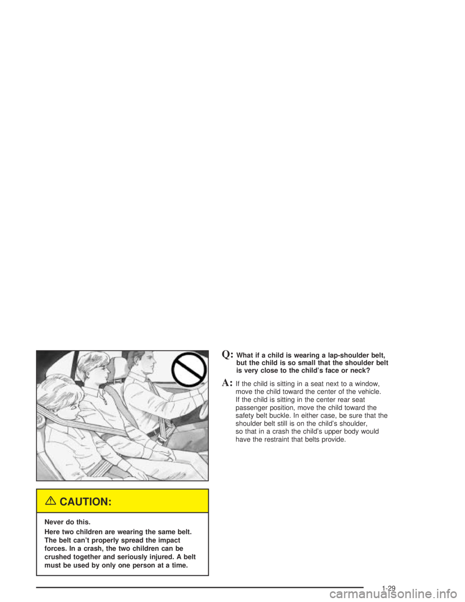 CHEVROLET AVEO 2002 Service Repair Manual {CAUTION:
Never do this.
Here two children are wearing the same belt.
The belt can’t properly spread the impact
forces. In a crash, the two children can be
crushed together and seriously injured. A CHEVROLET AVEO 2002 Service Repair Manual {CAUTION:
Never do this.
Here two children are wearing the same belt.
The belt can’t properly spread the impact
forces. In a crash, the two children can be
crushed together and seriously injured. A