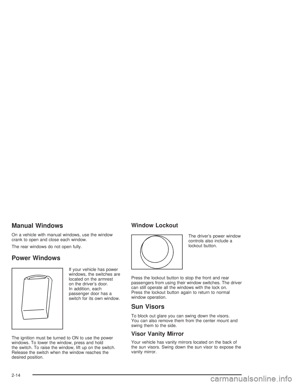 CHEVROLET AVEO 2002 Service Repair Manual Manual Windows
On a vehicle with manual windows, use the window
crank to open and close each window.
The rear windows do not open fully.
Power Windows
If your vehicle has power
windows, the switches a CHEVROLET AVEO 2002 Service Repair Manual Manual Windows
On a vehicle with manual windows, use the window
crank to open and close each window.
The rear windows do not open fully.
Power Windows
If your vehicle has power
windows, the switches a