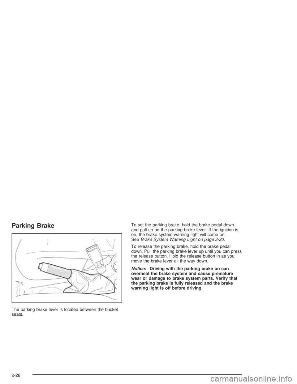 CHEVROLET AVEO 2002 Service Repair Manual Parking Brake
The parking brake lever is located between the bucket
seats.To set the parking brake, hold the brake pedal down
and pull up on the parking brake lever. If the ignition is
on, the brake s CHEVROLET AVEO 2002 Service Repair Manual Parking Brake
The parking brake lever is located between the bucket
seats.To set the parking brake, hold the brake pedal down
and pull up on the parking brake lever. If the ignition is
on, the brake s