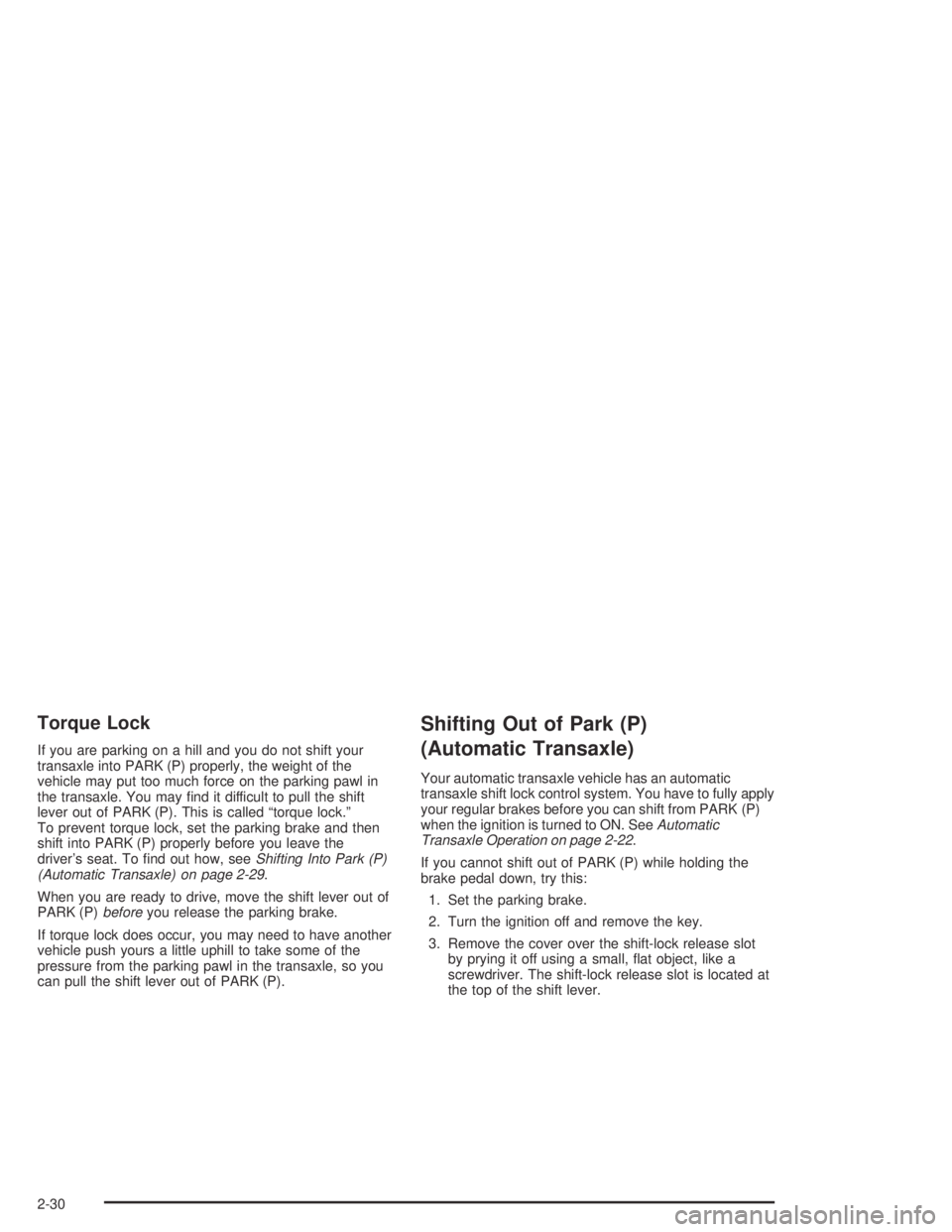 CHEVROLET AVEO 2002  Service Repair Manual Torque Lock
If you are parking on a hill and you do not shift your
transaxle into PARK (P) properly, the weight of the
vehicle may put too much force on the parking pawl in
the transaxle. You may ﬁn