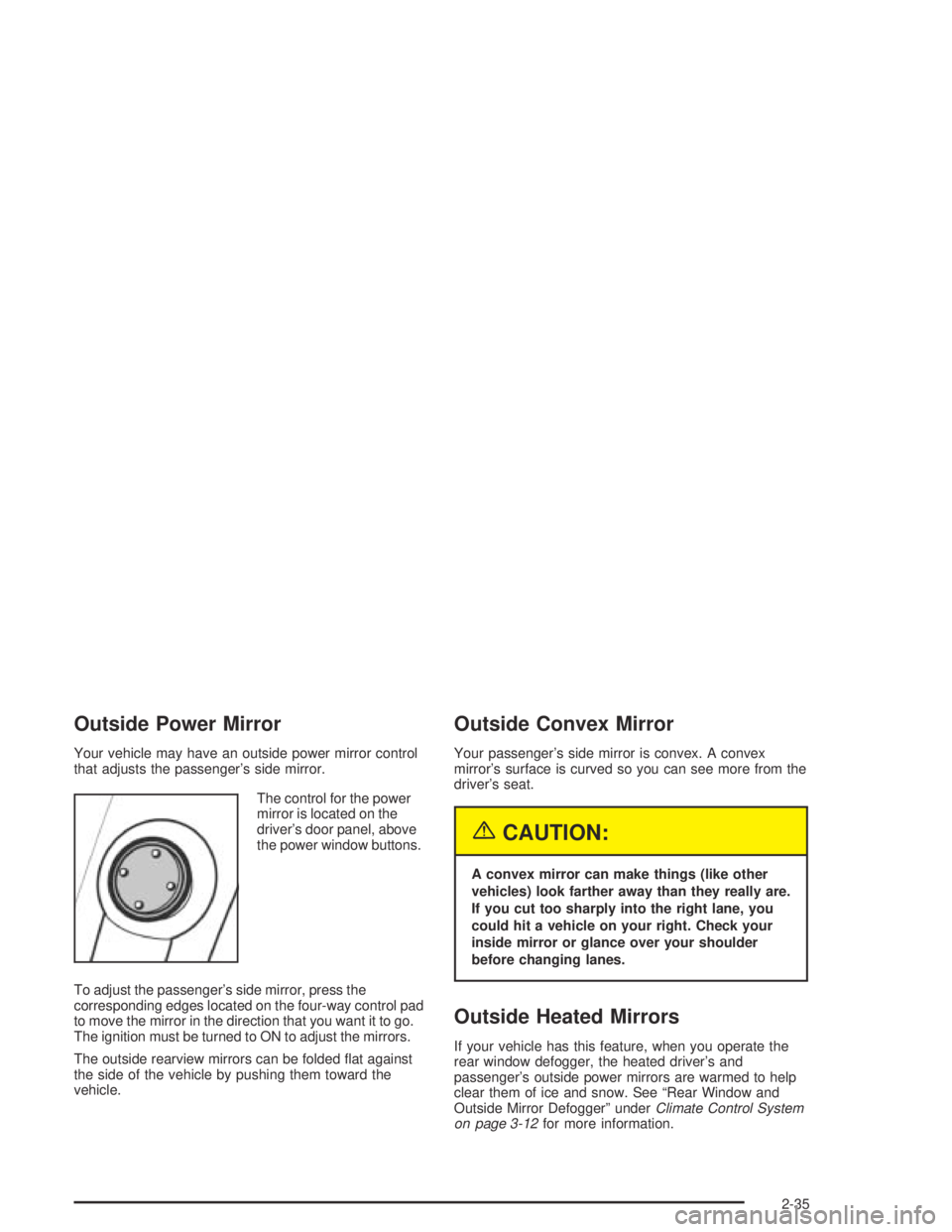 CHEVROLET AVEO 2002  Service Repair Manual Outside Power Mirror
Your vehicle may have an outside power mirror control
that adjusts the passenger’s side mirror.
The control for the power
mirror is located on the
driver’s door panel, above
t