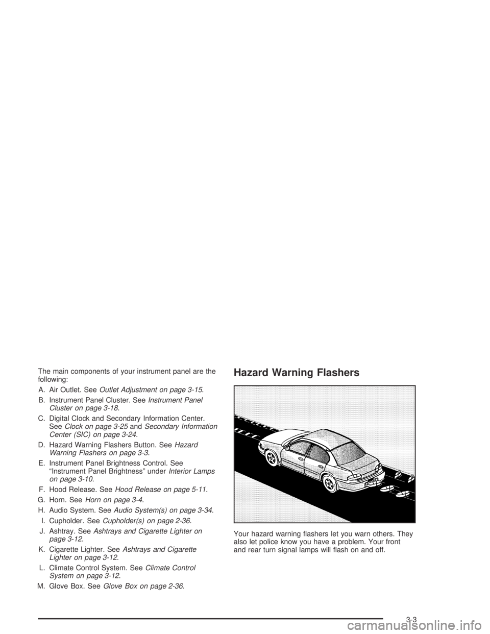 CHEVROLET AVEO 2002  Service Repair Manual The main components of your instrument panel are the
following:
A. Air Outlet. SeeOutlet Adjustment on page 3-15.
B. Instrument Panel Cluster. SeeInstrument Panel
Cluster on page 3-18.
C. Digital Cloc