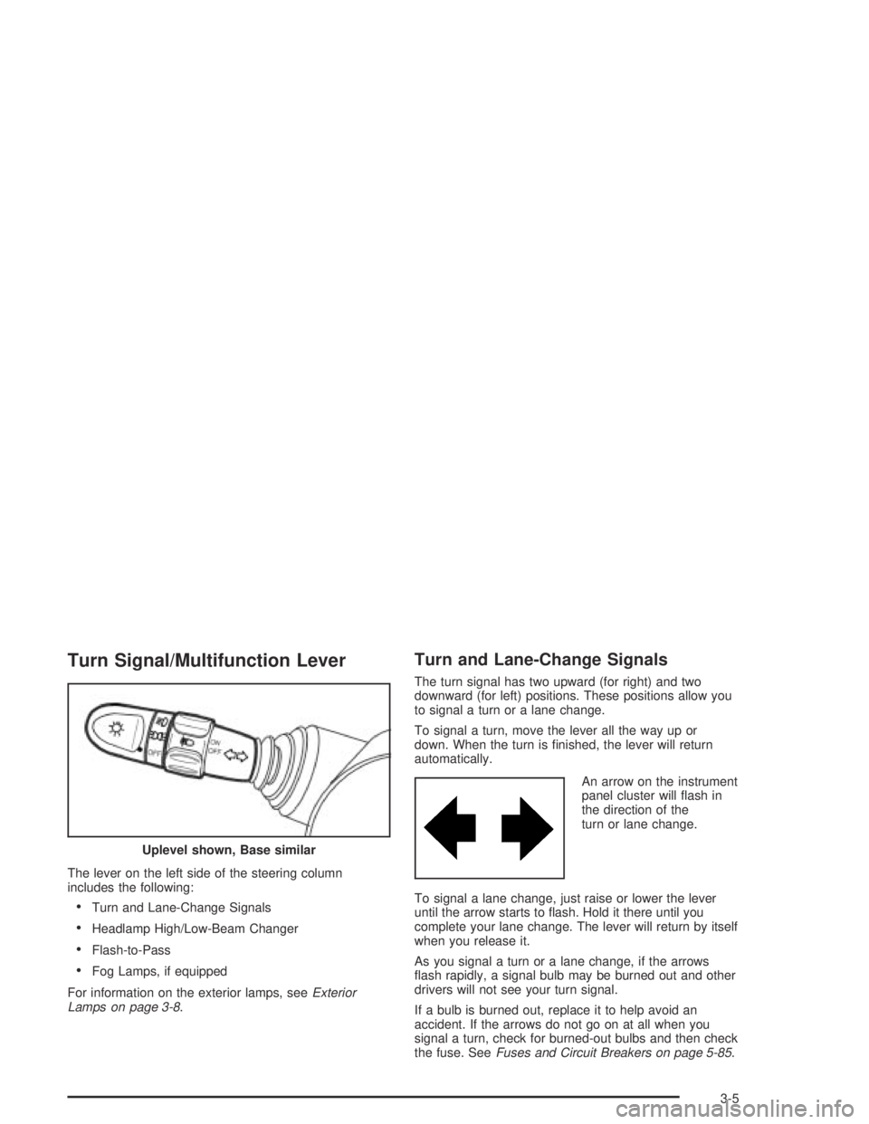 CHEVROLET AVEO 2002  Service Repair Manual Turn Signal/Multifunction Lever
The lever on the left side of the steering column
includes the following:
•Turn and Lane-Change Signals
•Headlamp High/Low-Beam Changer
•Flash-to-Pass
•Fog Lamp