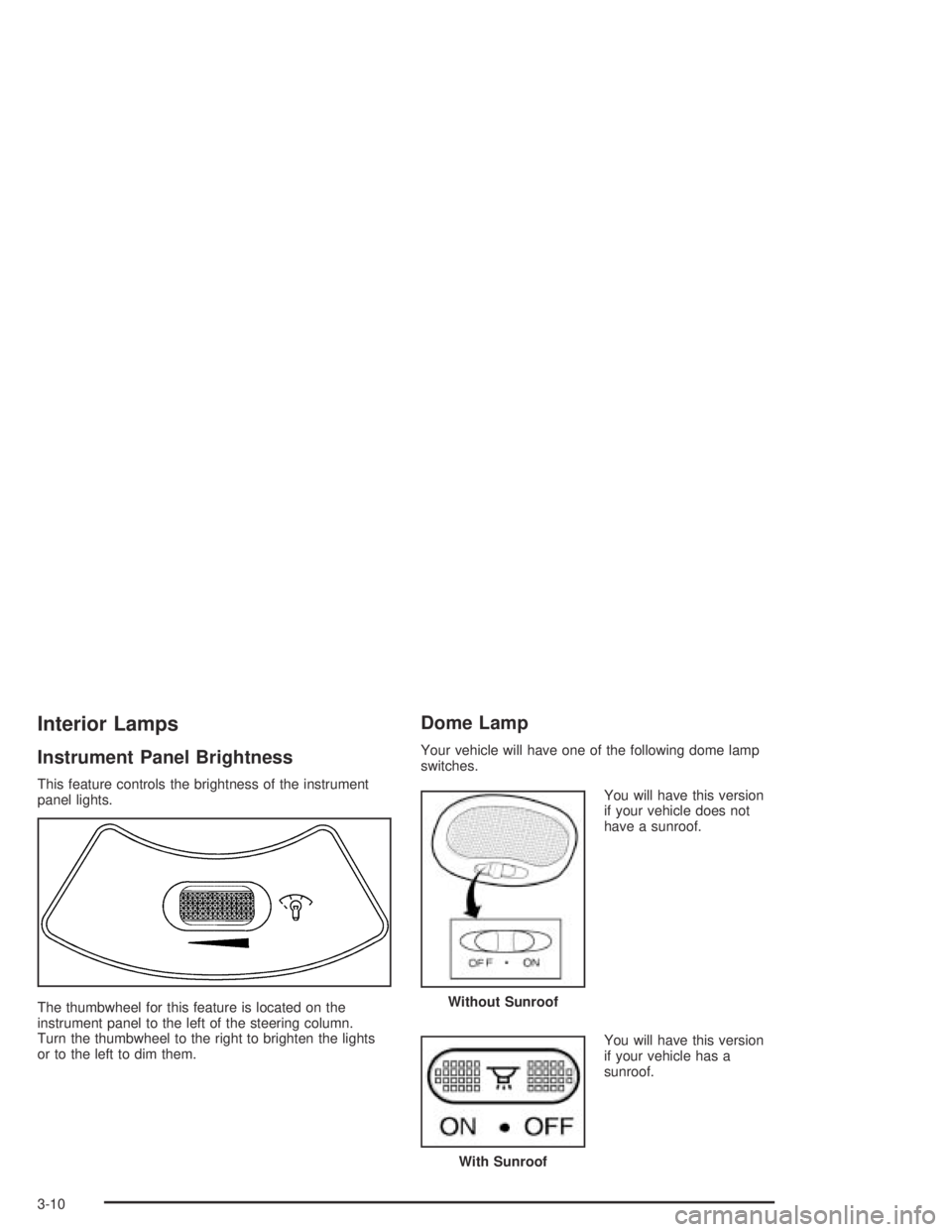 CHEVROLET AVEO 2002  Service Repair Manual Interior Lamps
Instrument Panel Brightness
This feature controls the brightness of the instrument
panel lights.
The thumbwheel for this feature is located on the
instrument panel to the left of the st