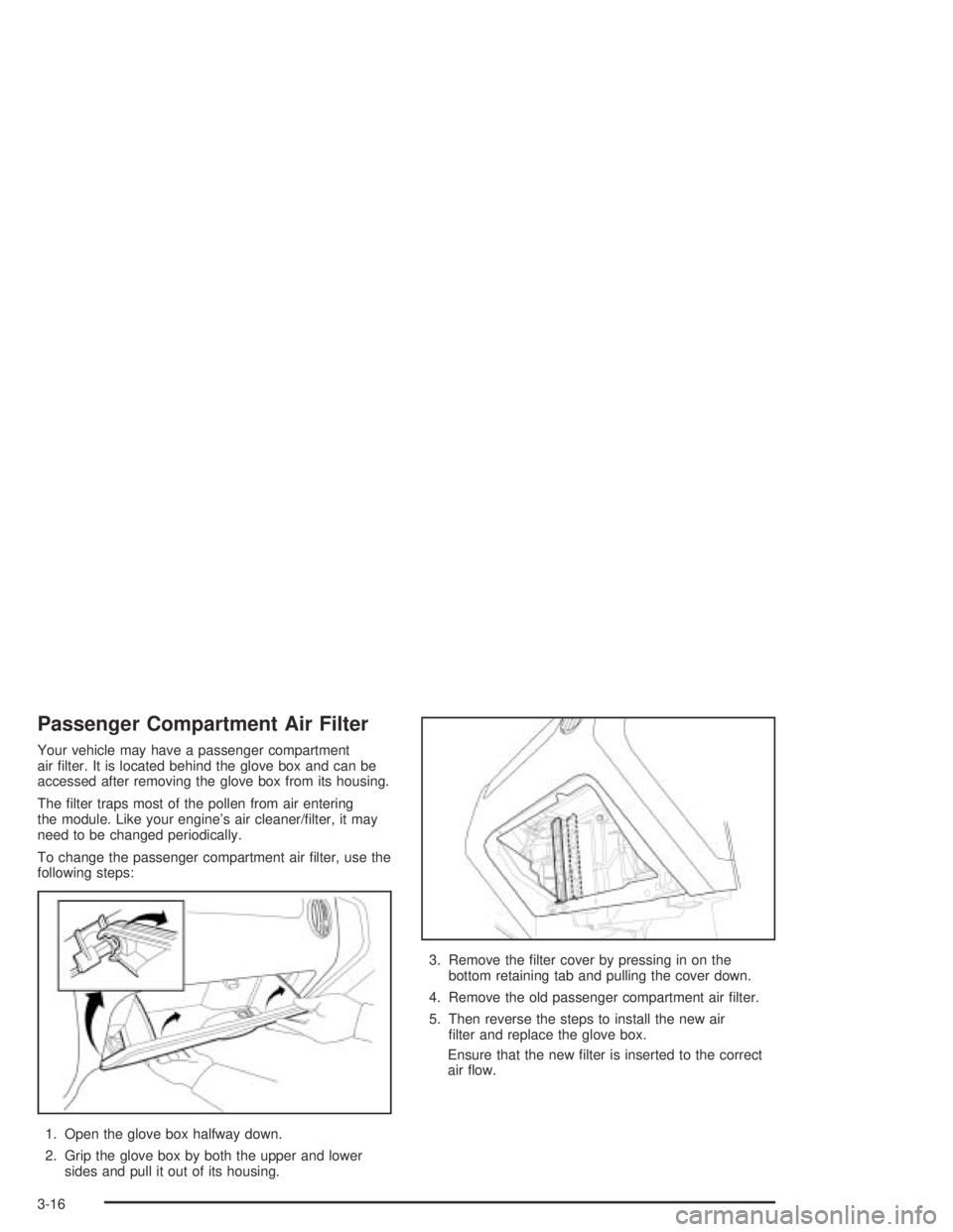 CHEVROLET AVEO 2002 Service Repair Manual Passenger Compartment Air Filter
Your vehicle may have a passenger compartment
air filter. It is located behind the glove box and can be
accessed after removing the glove box from its housing.
The CHEVROLET AVEO 2002 Service Repair Manual Passenger Compartment Air Filter
Your vehicle may have a passenger compartment
air filter. It is located behind the glove box and can be
accessed after removing the glove box from its housing.
The