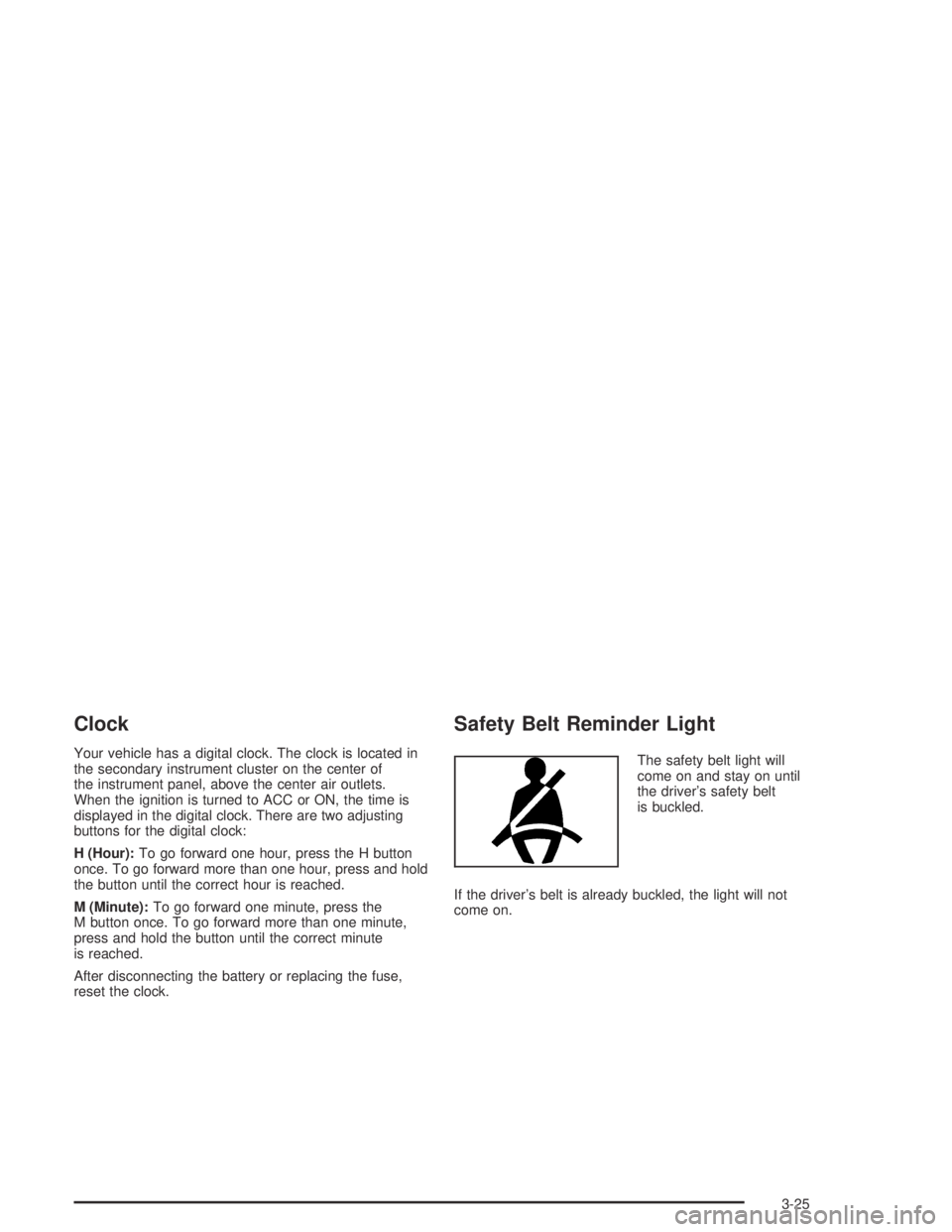 CHEVROLET AVEO 2002  Service Repair Manual Clock
Your vehicle has a digital clock. The clock is located in
the secondary instrument cluster on the center of
the instrument panel, above the center air outlets.
When the ignition is turned to ACC