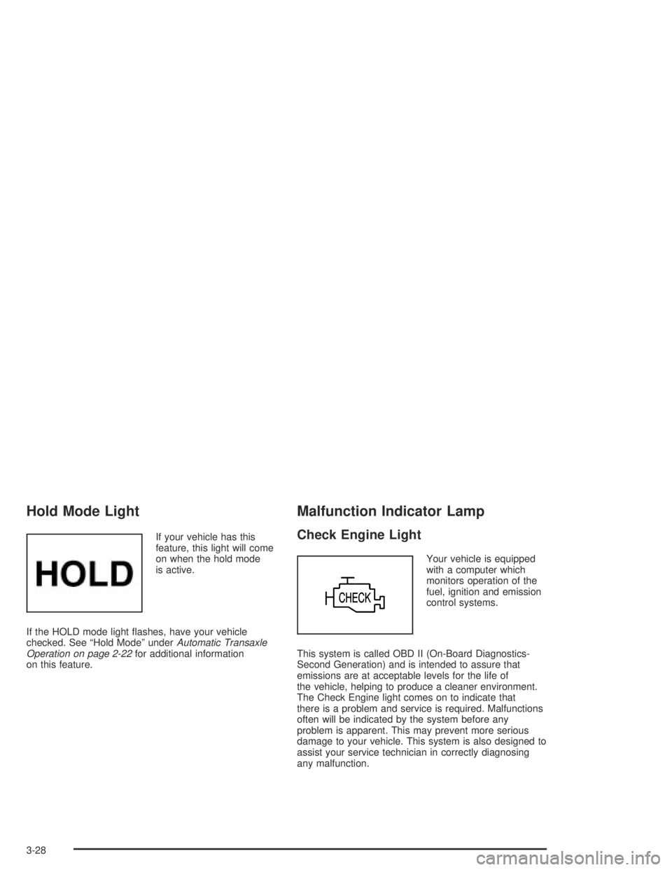 CHEVROLET AVEO 2002  Service Repair Manual Hold Mode Light
If your vehicle has this
feature, this light will come
on when the hold mode
is active.
If the HOLD mode light ﬂashes, have your vehicle
checked. See “Hold Mode” underAutomatic T