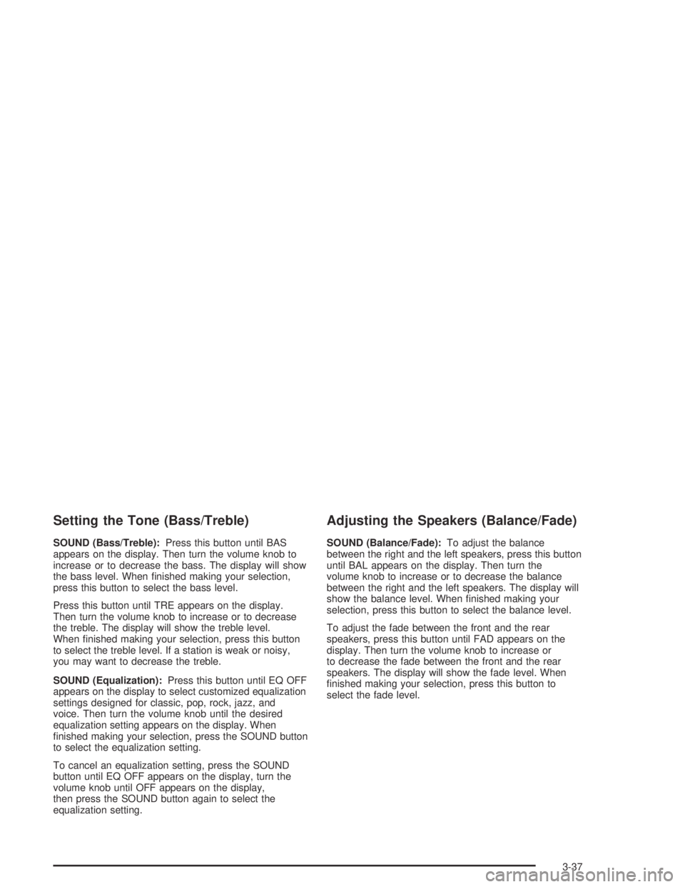CHEVROLET AVEO 2002  Service Repair Manual Setting the Tone (Bass/Treble)
SOUND (Bass/Treble):Press this button until BAS
appears on the display. Then turn the volume knob to
increase or to decrease the bass. The display will show
the bass lev