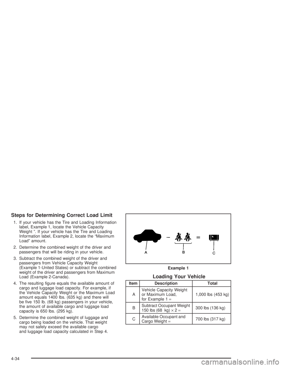 CHEVROLET AVEO 2002  Service Repair Manual Steps for Determining Correct Load Limit
1. If your vehicle has the Tire and Loading Information
label, Example 1, locate the Vehicle Capacity
Weight ”. If your vehicle has the Tire and Loading
Info