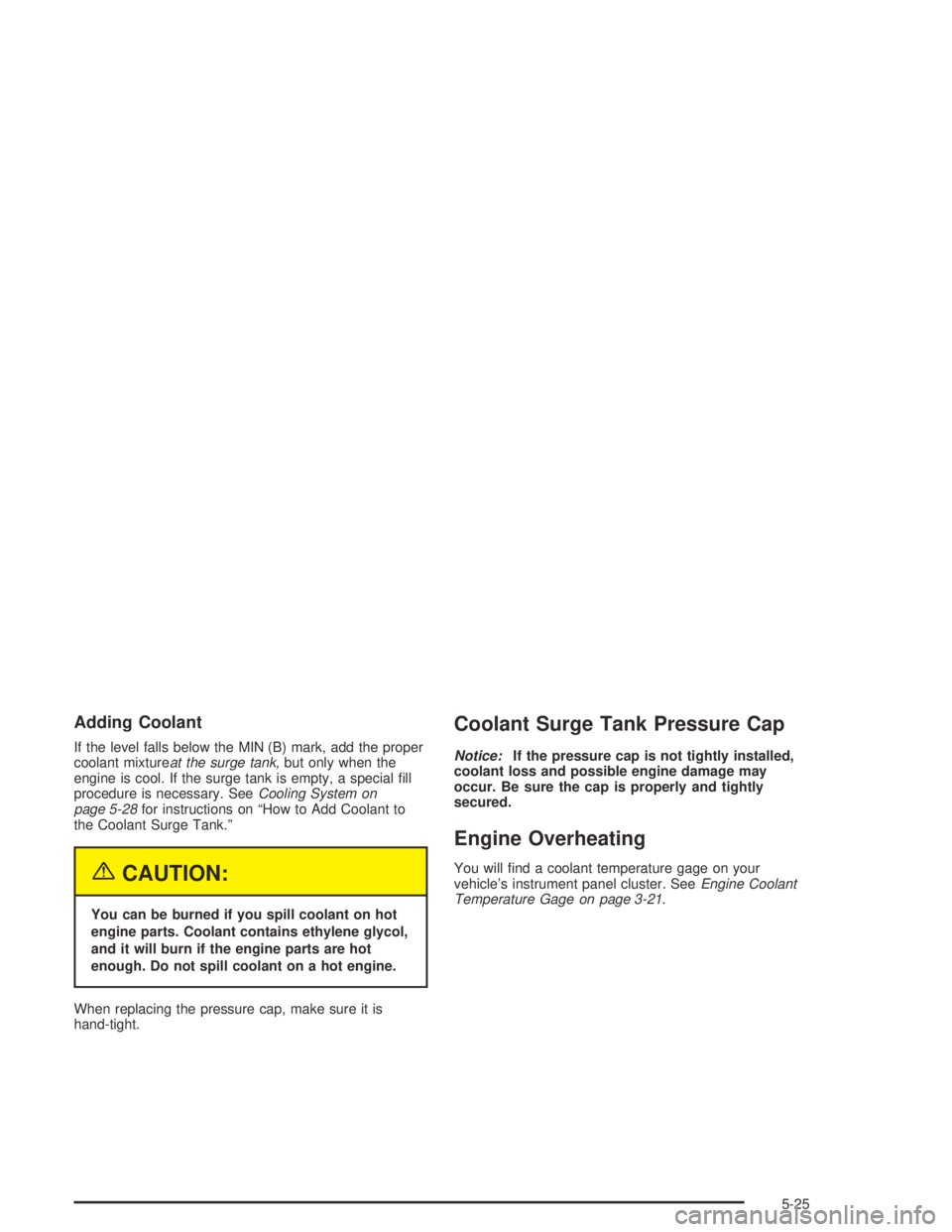 CHEVROLET AVEO 2002  Service Repair Manual Adding Coolant
If the level falls below the MIN (B) mark, add the proper
coolant mixtureat the surge tank,but only when the
engine is cool. If the surge tank is empty, a special ﬁll
procedure is nec