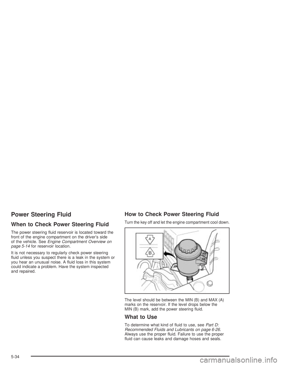 CHEVROLET AVEO 2002 Service Repair Manual Power Steering Fluid
When to Check Power Steering Fluid
The power steering fluid reservoir is located toward the
front of the engine compartment on the driver’s side
of the vehicle. SeeEngine Compa CHEVROLET AVEO 2002 Service Repair Manual Power Steering Fluid
When to Check Power Steering Fluid
The power steering fluid reservoir is located toward the
front of the engine compartment on the driver’s side
of the vehicle. SeeEngine Compa