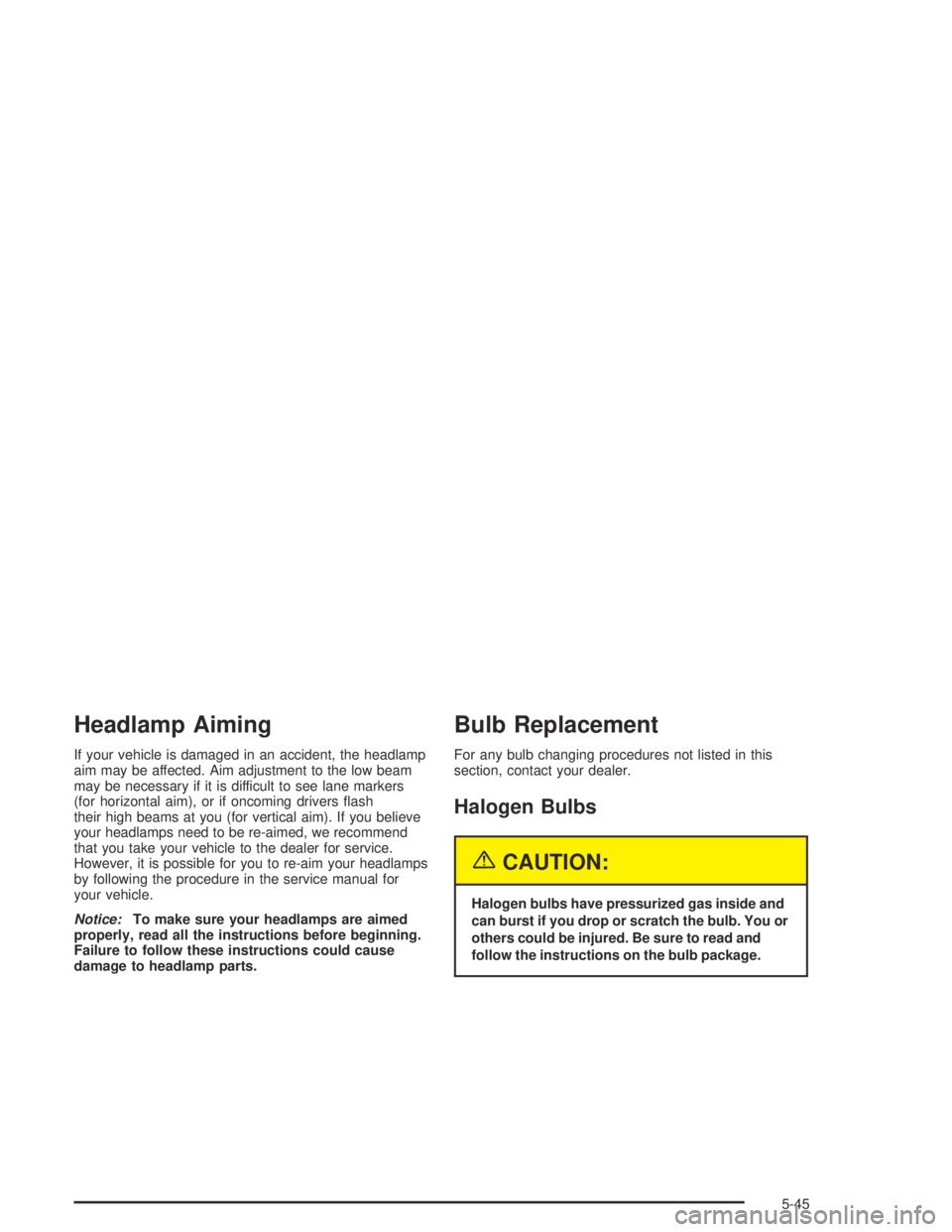 CHEVROLET AVEO 2002  Service Repair Manual Headlamp Aiming
If your vehicle is damaged in an accident, the headlamp
aim may be affected. Aim adjustment to the low beam
may be necessary if it is difficult to see lane markers
(for horizontal aim)