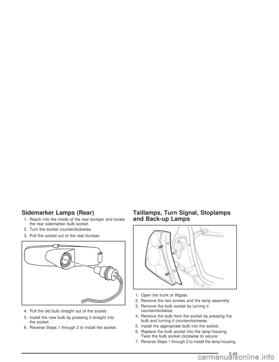 CHEVROLET AVEO 2002 Service Repair Manual Sidemarker Lamps (Rear)
1. Reach into the inside of the rear bumper and locate
the rear sidemarker bulb socket.
2. Turn the socket counterclockwise.
3. Pull the socket out of the rear bumper.
4. Pull CHEVROLET AVEO 2002 Service Repair Manual Sidemarker Lamps (Rear)
1. Reach into the inside of the rear bumper and locate
the rear sidemarker bulb socket.
2. Turn the socket counterclockwise.
3. Pull the socket out of the rear bumper.
4. Pull