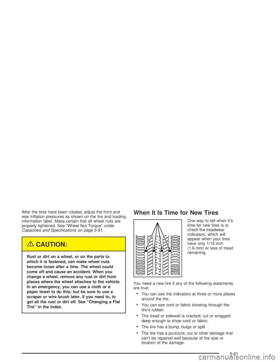 CHEVROLET AVEO 2002  Service Repair Manual After the tires have been rotated, adjust the front and
rear inﬂation pressures as shown on the tire and loading
information label. Make certain that all wheel nuts are
properly tightened. See “Wh