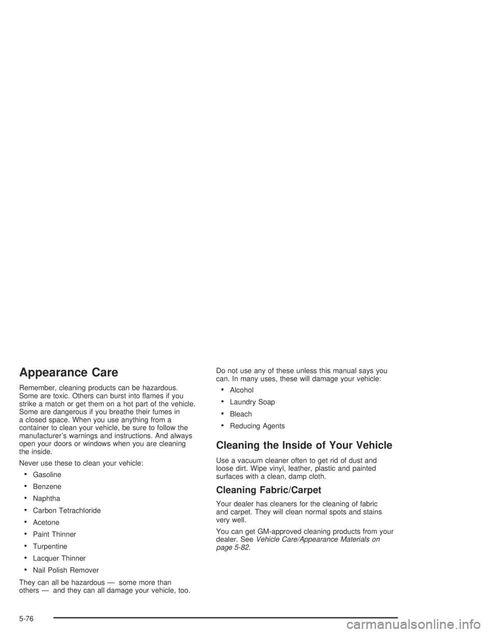 CHEVROLET AVEO 2002  Service Repair Manual Appearance Care
Remember, cleaning products can be hazardous.
Some are toxic. Others can burst into ﬂames if you
strike a match or get them on a hot part of the vehicle.
Some are dangerous if you br