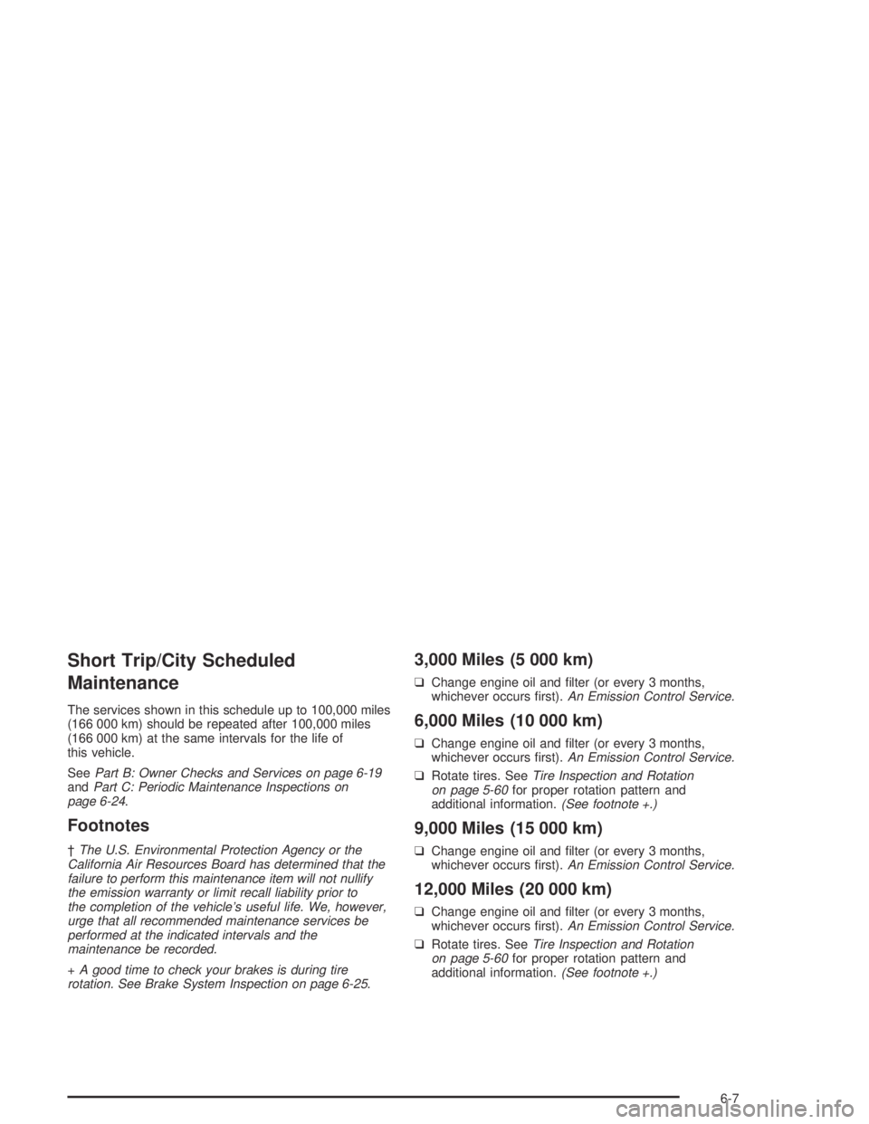 CHEVROLET AVEO 2002  Service Repair Manual Short Trip/City Scheduled
Maintenance
The services shown in this schedule up to 100,000 miles
(166 000 km) should be repeated after 100,000 miles
(166 000 km) at the same intervals for the life of
thi