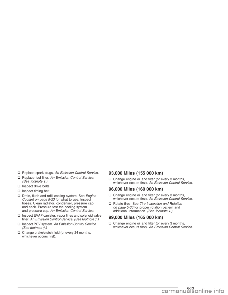 CHEVROLET AVEO 2002  Service Repair Manual ❑Replace spark plugs.An Emission Control Service.
❑Replace fuel ﬁlter.An Emission Control Service.
(See footnote †.)
❑Inspect drive belts.
❑Inspect timing belt.
❑Drain, ﬂush and reﬁl