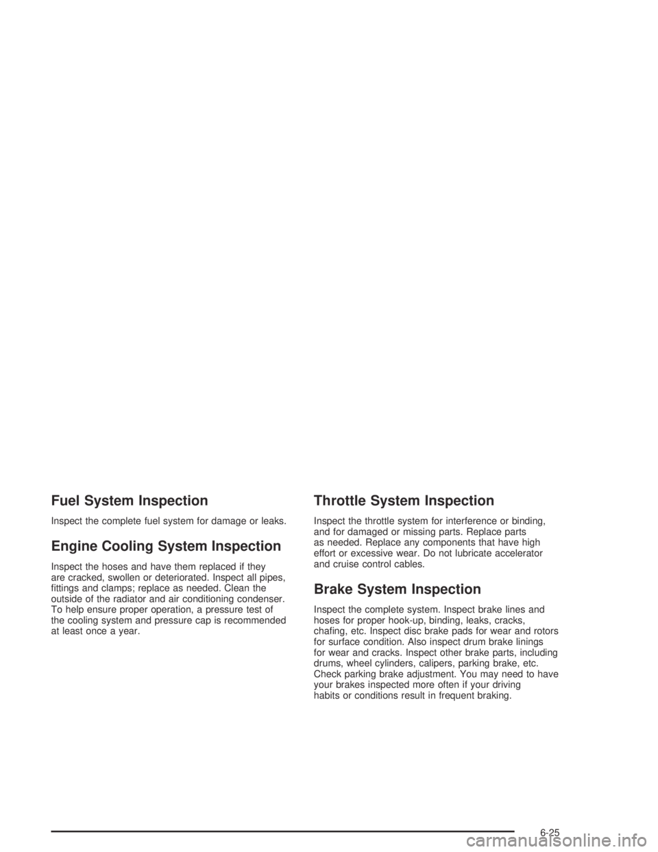 CHEVROLET AVEO 2002  Service Repair Manual Fuel System Inspection
Inspect the complete fuel system for damage or leaks.
Engine Cooling System Inspection
Inspect the hoses and have them replaced if they
are cracked, swollen or deteriorated. Ins