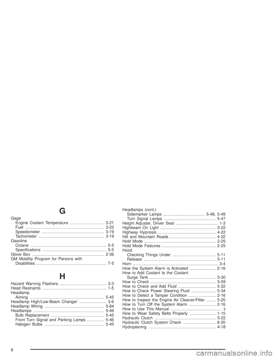 CHEVROLET AVEO 2002  Service Repair Manual G
Gage
Engine Coolant Temperature.........................3-21
Fuel..........................................................3-22
Speedometer..............................................3-19
Tachomet