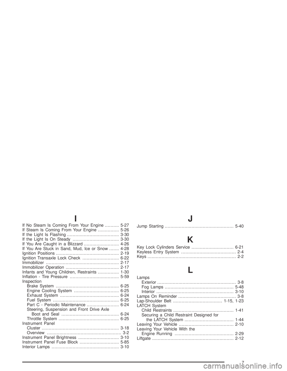 CHEVROLET AVEO 2002  Service Repair Manual I
If No Steam Is Coming From Your Engine..........5-27
If Steam Is Coming From Your Engine...............5-26
If the Light Is Flashing.....................................3-30
If the Light Is On Stead