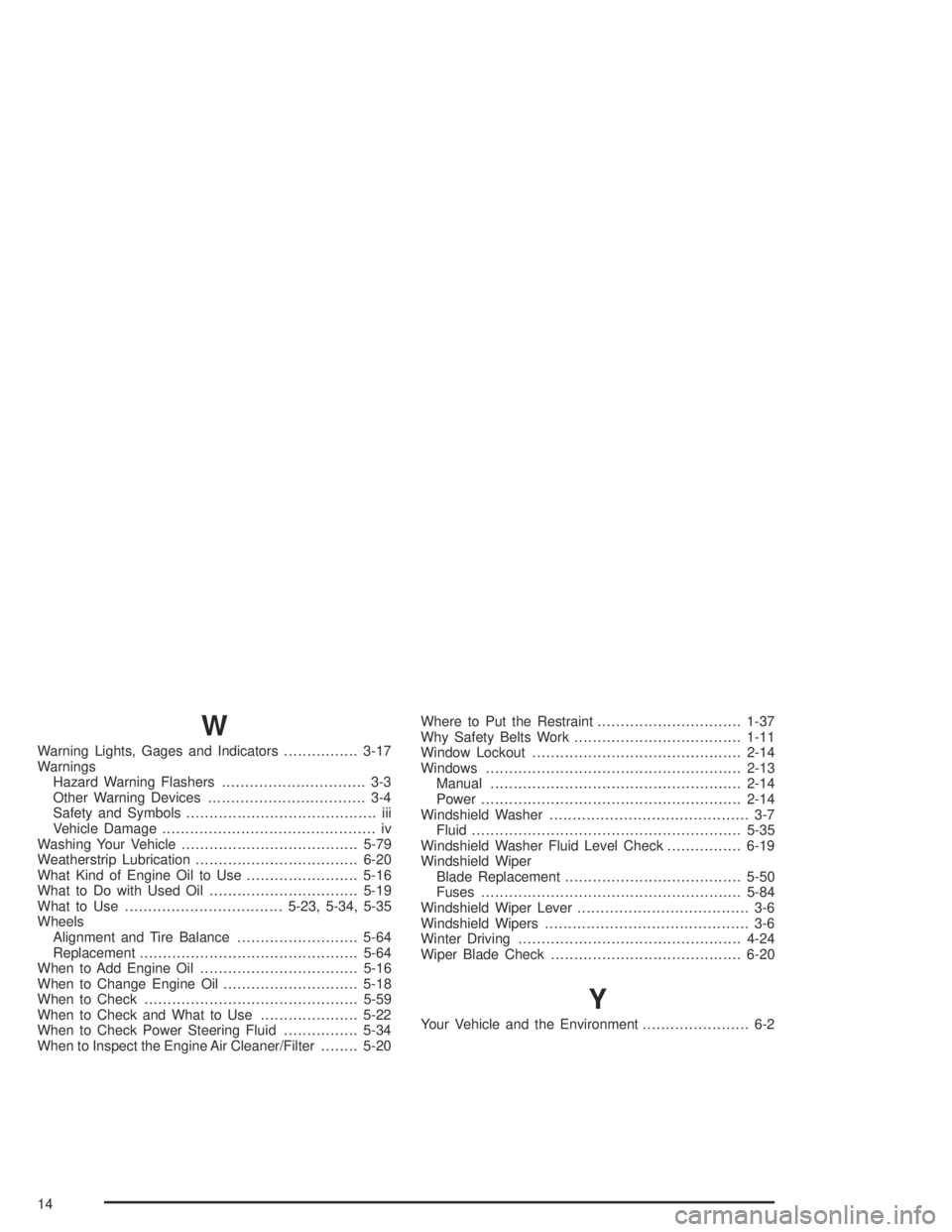 CHEVROLET AVEO 2002  Service Repair Manual W
Warning Lights, Gages and Indicators................3-17
Warnings
Hazard Warning Flashers............................... 3-3
Other Warning Devices.................................. 3-4
Safety and Sy