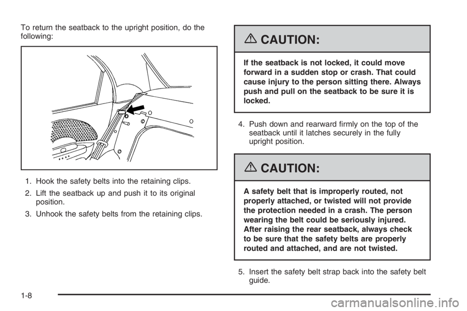 CHEVROLET AVEO 2002 Service Repair Manual To return the seatback to the upright position, do the
following:
1. Hook the safety belts into the retaining clips.
2. Lift the seatback up and push it to its original
position.
3. Unhook the safety CHEVROLET AVEO 2002 Service Repair Manual To return the seatback to the upright position, do the
following:
1. Hook the safety belts into the retaining clips.
2. Lift the seatback up and push it to its original
position.
3. Unhook the safety