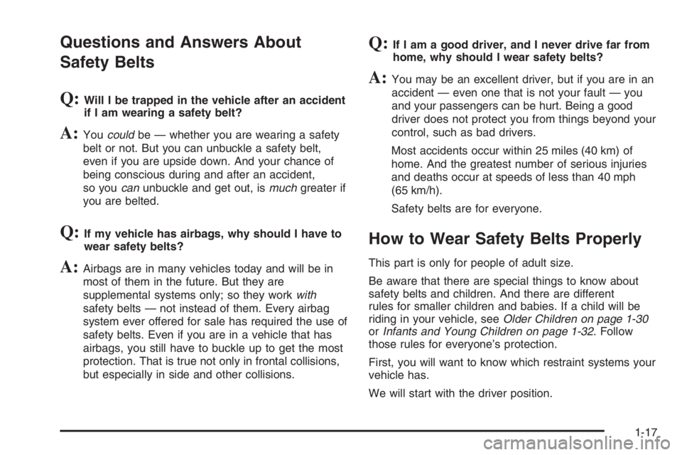 CHEVROLET AVEO 2002 Service Repair Manual Questions and Answers About
Safety Belts
Q:Will I be trapped in the vehicle after an accident
if I am wearing a safety belt?
A:Youcouldbe — whether you are wearing a safety
belt or not. But you can CHEVROLET AVEO 2002 Service Repair Manual Questions and Answers About
Safety Belts
Q:Will I be trapped in the vehicle after an accident
if I am wearing a safety belt?
A:Youcouldbe — whether you are wearing a safety
belt or not. But you can