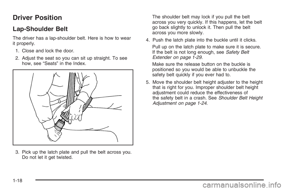 CHEVROLET AVEO 2002  Service Repair Manual Driver Position
Lap-Shoulder Belt
The driver has a lap-shoulder belt. Here is how to wear
it properly.
1. Close and lock the door.
2. Adjust the seat so you can sit up straight. To see
how, see “Sea