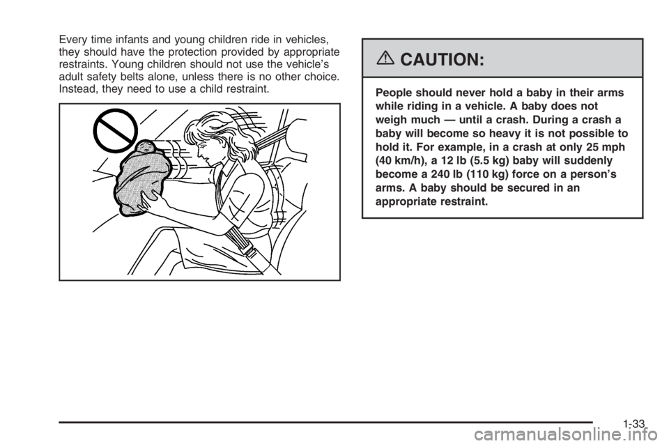 CHEVROLET AVEO 2002 Service Repair Manual Every time infants and young children ride in vehicles,
they should have the protection provided by appropriate
restraints. Young children should not use the vehicle’s
adult safety belts alone, unle CHEVROLET AVEO 2002 Service Repair Manual Every time infants and young children ride in vehicles,
they should have the protection provided by appropriate
restraints. Young children should not use the vehicle’s
adult safety belts alone, unle