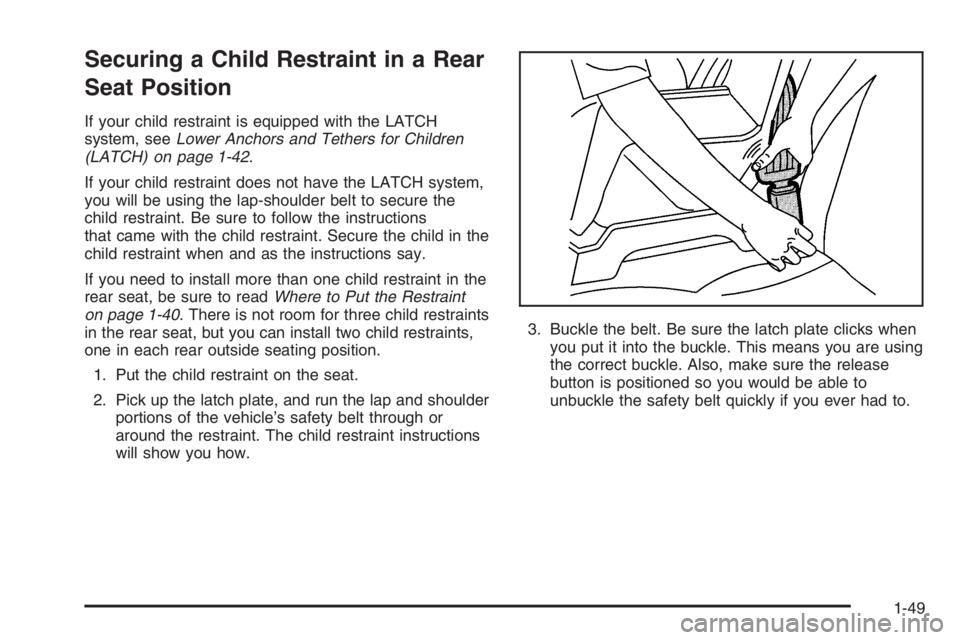 CHEVROLET AVEO 2002  Service Repair Manual Securing a Child Restraint in a Rear
Seat Position
If your child restraint is equipped with the LATCH
system, seeLower Anchors and Tethers for Children
(LATCH) on page 1-42.
If your child restraint do