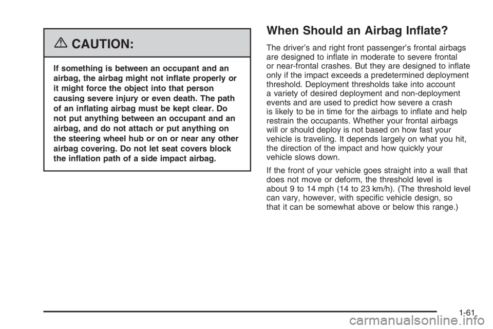 CHEVROLET AVEO 2002  Service Repair Manual {CAUTION:
If something is between an occupant and an
airbag, the airbag might not in�ate properly or
it might force the object into that person
causing severe injury or even death. The path
of an in�a