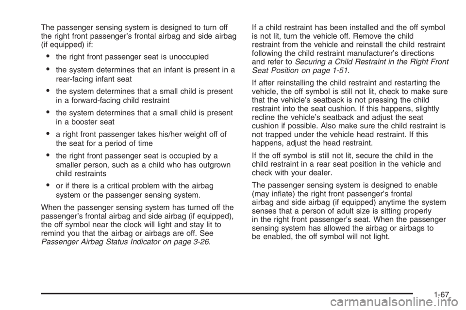 CHEVROLET AVEO 2002  Service Repair Manual The passenger sensing system is designed to turn off
the right front passenger’s frontal airbag and side airbag
(if equipped) if:
•the right front passenger seat is unoccupied
•the system determ