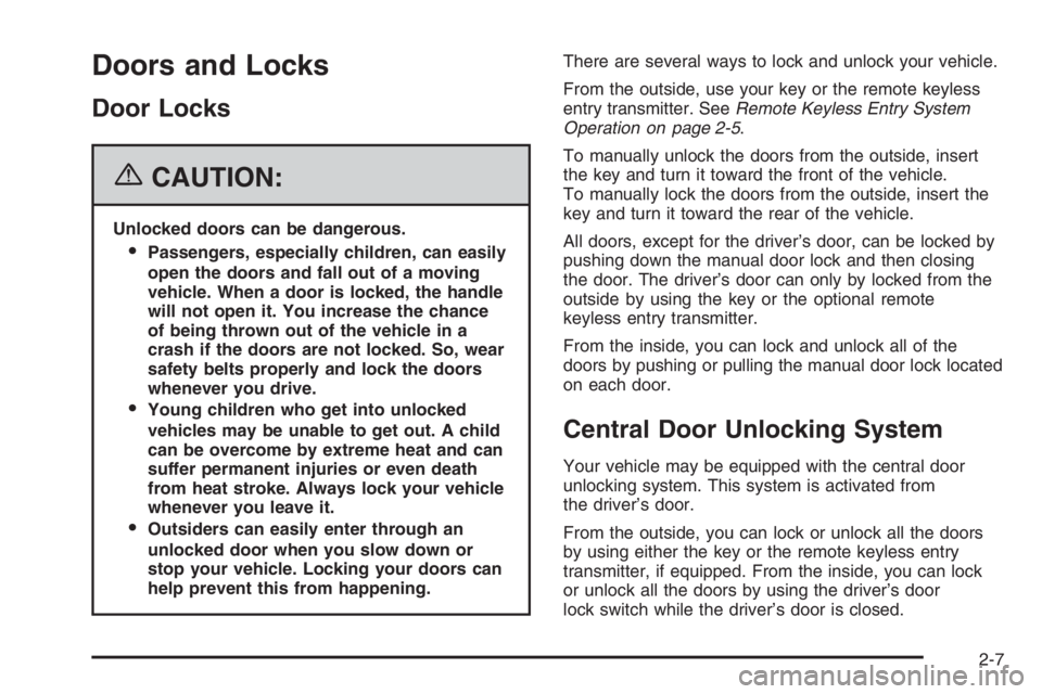 CHEVROLET AVEO 2002 Service Repair Manual Doors and Locks
Door Locks
{CAUTION:
Unlocked doors can be dangerous.
Passengers, especially children, can easily
open the doors and fall out of a moving
vehicle. When a door is locked, the handle
wi CHEVROLET AVEO 2002 Service Repair Manual Doors and Locks
Door Locks
{CAUTION:
Unlocked doors can be dangerous.
Passengers, especially children, can easily
open the doors and fall out of a moving
vehicle. When a door is locked, the handle
wi