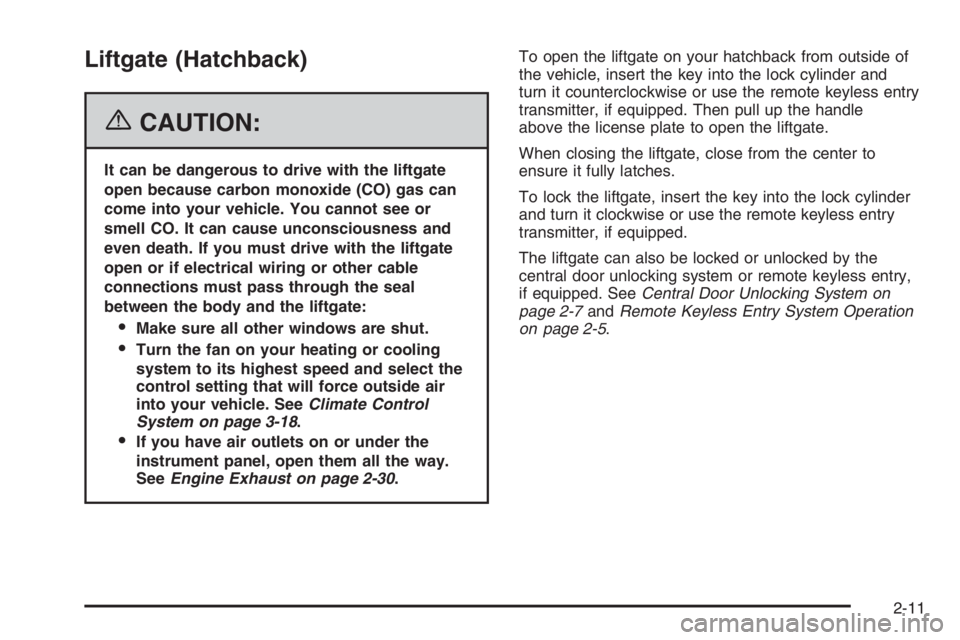 CHEVROLET AVEO 2002 Service Repair Manual Liftgate (Hatchback)
{CAUTION:
It can be dangerous to drive with the liftgate
open because carbon monoxide (CO) gas can
come into your vehicle. You cannot see or
smell CO. It can cause unconsciousness CHEVROLET AVEO 2002 Service Repair Manual Liftgate (Hatchback)
{CAUTION:
It can be dangerous to drive with the liftgate
open because carbon monoxide (CO) gas can
come into your vehicle. You cannot see or
smell CO. It can cause unconsciousness