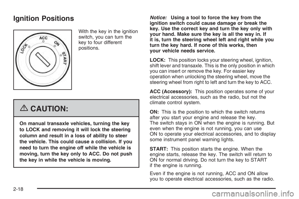 CHEVROLET AVEO 2002 Service Repair Manual Ignition Positions
With the key in the ignition
switch, you can turn the
key to four different
positions.
{CAUTION:
On manual transaxle vehicles, turning the key
to LOCK and removing it will lock the CHEVROLET AVEO 2002 Service Repair Manual Ignition Positions
With the key in the ignition
switch, you can turn the
key to four different
positions.
{CAUTION:
On manual transaxle vehicles, turning the key
to LOCK and removing it will lock the