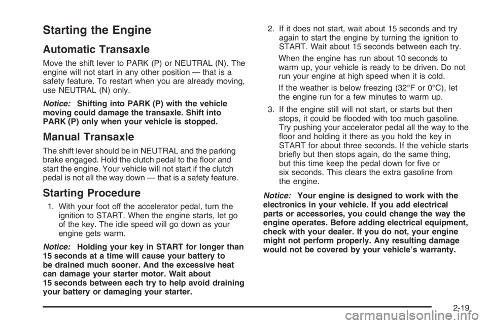 CHEVROLET AVEO 2002 Service Repair Manual Starting the Engine
Automatic Transaxle
Move the shift lever to PARK (P) or NEUTRAL (N). The
engine will not start in any other position — that is a
safety feature. To restart when you are already m CHEVROLET AVEO 2002 Service Repair Manual Starting the Engine
Automatic Transaxle
Move the shift lever to PARK (P) or NEUTRAL (N). The
engine will not start in any other position — that is a
safety feature. To restart when you are already m
