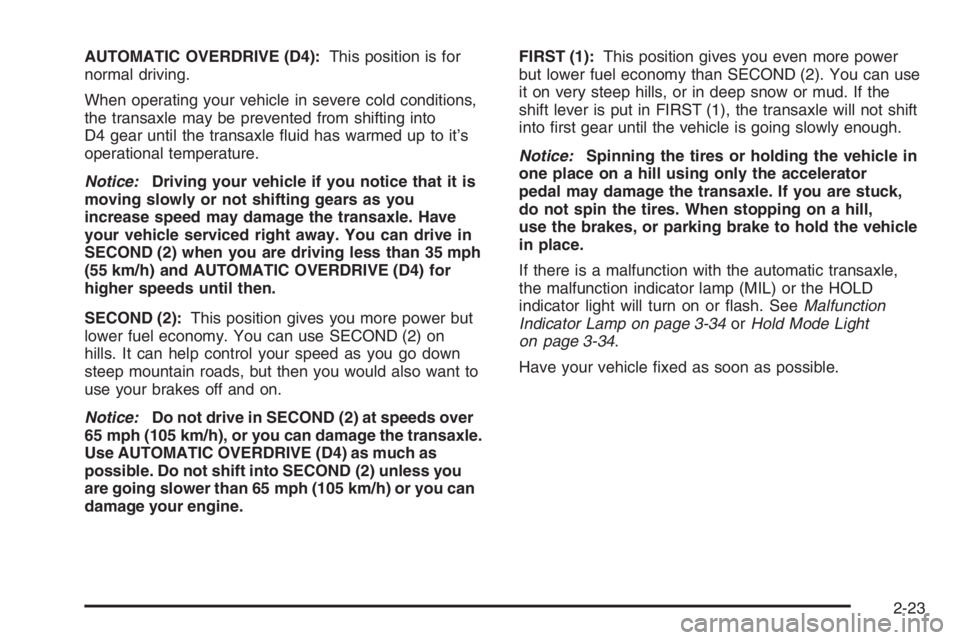 CHEVROLET AVEO 2002 Service Repair Manual AUTOMATIC OVERDRIVE (D4):This position is for
normal driving.
When operating your vehicle in severe cold conditions,
the transaxle may be prevented from shifting into
D4 gear until the transaxle flui CHEVROLET AVEO 2002 Service Repair Manual AUTOMATIC OVERDRIVE (D4):This position is for
normal driving.
When operating your vehicle in severe cold conditions,
the transaxle may be prevented from shifting into
D4 gear until the transaxle flui