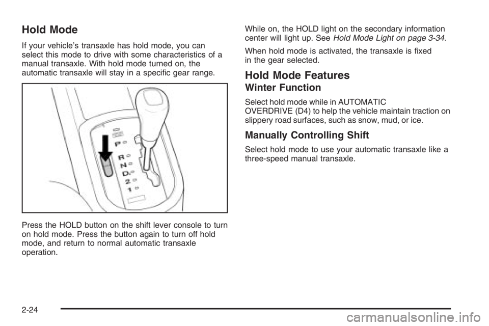 CHEVROLET AVEO 2002 Service Repair Manual Hold Mode
If your vehicle’s transaxle has hold mode, you can
select this mode to drive with some characteristics of a
manual transaxle. With hold mode turned on, the
automatic transaxle will stay in CHEVROLET AVEO 2002 Service Repair Manual Hold Mode
If your vehicle’s transaxle has hold mode, you can
select this mode to drive with some characteristics of a
manual transaxle. With hold mode turned on, the
automatic transaxle will stay in