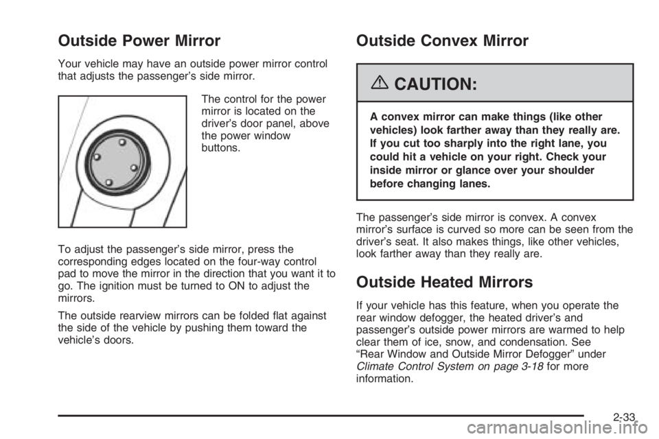 CHEVROLET AVEO 2002  Service Repair Manual Outside Power Mirror
Your vehicle may have an outside power mirror control
that adjusts the passenger’s side mirror.
The control for the power
mirror is located on the
driver’s door panel, above
t