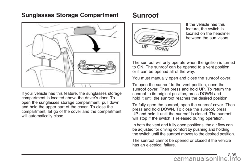 CHEVROLET AVEO 2002  Service Repair Manual Sunglasses Storage Compartment
If your vehicle has this feature, the sunglasses storage
compartment is located above the driver’s door. To
open the sunglasses storage compartment, pull down
and hold
