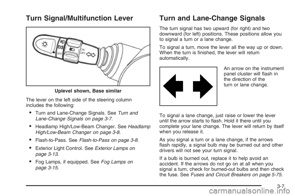 CHEVROLET AVEO 2002 Service Repair Manual Turn Signal/Multifunction Lever
The lever on the left side of the steering column
includes the following:
•Turn and Lane-Change Signals. SeeTurn and
Lane-Change Signals on page 3-7.
•Headlamp High CHEVROLET AVEO 2002 Service Repair Manual Turn Signal/Multifunction Lever
The lever on the left side of the steering column
includes the following:
•Turn and Lane-Change Signals. SeeTurn and
Lane-Change Signals on page 3-7.
•Headlamp High