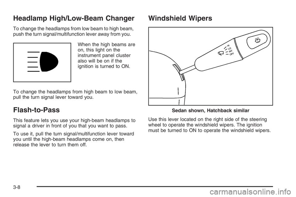 CHEVROLET AVEO 2002 Service Repair Manual Headlamp High/Low-Beam Changer
To change the headlamps from low beam to high beam,
push the turn signal/multifunction lever away from you.
When the high beams are
on, this light on the
instrument pane CHEVROLET AVEO 2002 Service Repair Manual Headlamp High/Low-Beam Changer
To change the headlamps from low beam to high beam,
push the turn signal/multifunction lever away from you.
When the high beams are
on, this light on the
instrument pane