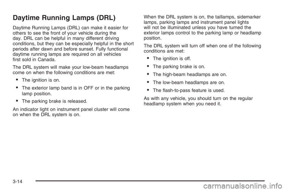 CHEVROLET AVEO 2002  Service Repair Manual Daytime Running Lamps (DRL)
Daytime Running Lamps (DRL) can make it easier for
others to see the front of your vehicle during the
day. DRL can be helpful in many different driving
conditions, but they