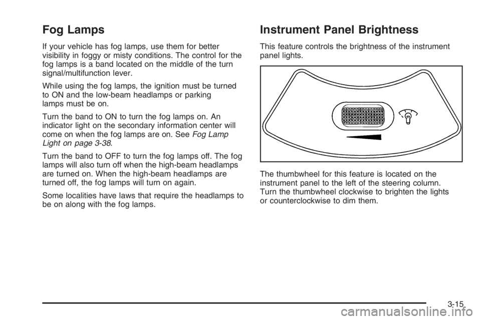 CHEVROLET AVEO 2002  Service Repair Manual Fog Lamps
If your vehicle has fog lamps, use them for better
visibility in foggy or misty conditions. The control for the
fog lamps is a band located on the middle of the turn
signal/multifunction lev