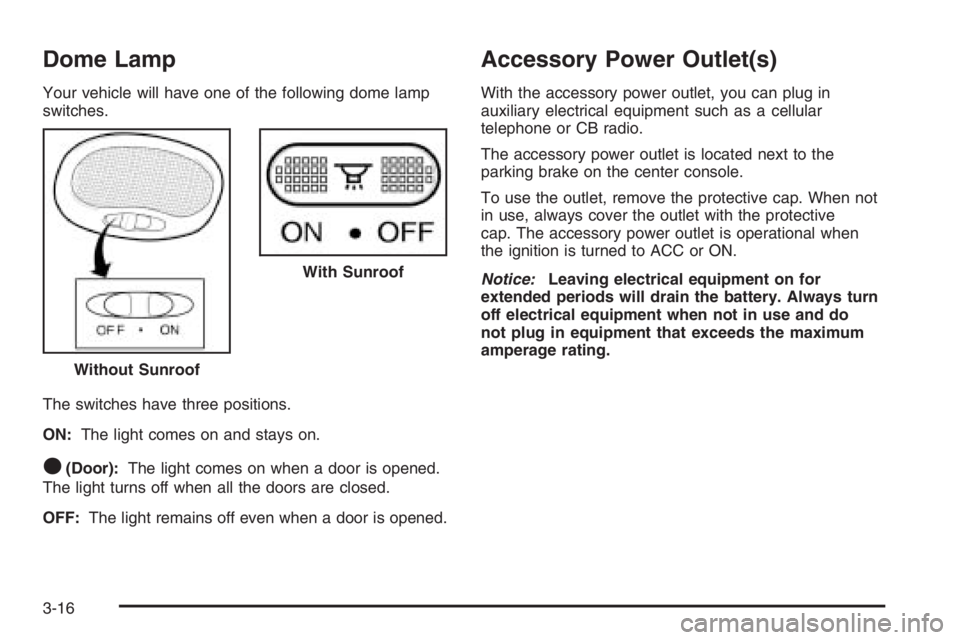 CHEVROLET AVEO 2002  Service Repair Manual Dome Lamp
Your vehicle will have one of the following dome lamp
switches.
The switches have three positions.
ON:The light comes on and stays on.
O(Door):The light comes on when a door is opened.
The l