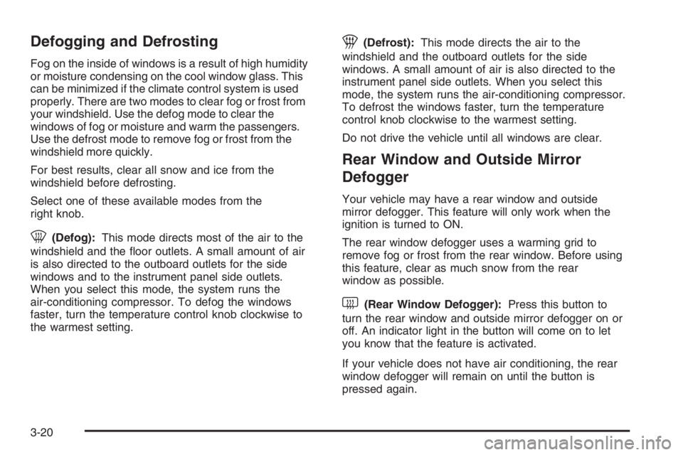 CHEVROLET AVEO 2002  Service Owners Manual Defogging and Defrosting
Fog on the inside of windows is a result of high humidity
or moisture condensing on the cool window glass. This
can be minimized if the climate control system is used
properly