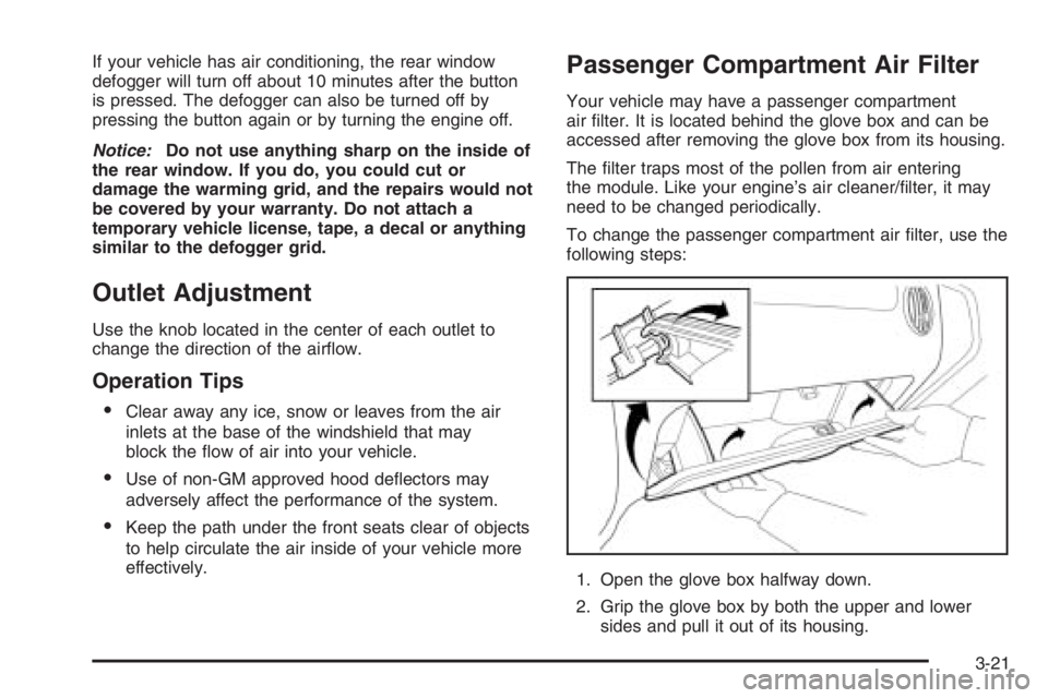 CHEVROLET AVEO 2002 Service Repair Manual If your vehicle has air conditioning, the rear window
defogger will turn off about 10 minutes after the button
is pressed. The defogger can also be turned off by
pressing the button again or by turnin CHEVROLET AVEO 2002 Service Repair Manual If your vehicle has air conditioning, the rear window
defogger will turn off about 10 minutes after the button
is pressed. The defogger can also be turned off by
pressing the button again or by turnin
