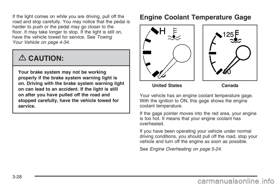 CHEVROLET AVEO 2002  Service Repair Manual If the light comes on while you are driving, pull off the
road and stop carefully. You may notice that the pedal is
harder to push or the pedal may go closer to the
ﬂoor. It may take longer to stop.