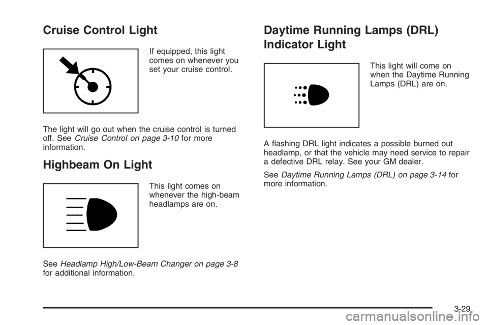 CHEVROLET AVEO 2002  Service Repair Manual Cruise Control Light
If equipped, this light
comes on whenever you
set your cruise control.
The light will go out when the cruise control is turned
off. SeeCruise Control on page 3-10for more
informat