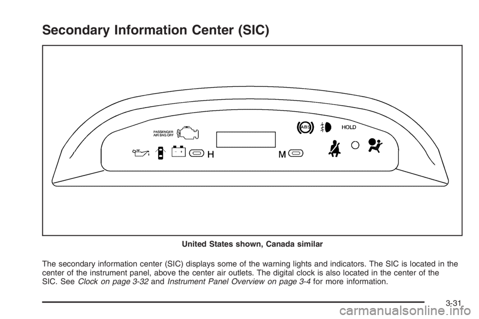 CHEVROLET AVEO 2002  Service Repair Manual Secondary Information Center (SIC)
The secondary information center (SIC) displays some of the warning lights and indicators. The SIC is located in the
center of the instrument panel, above the center